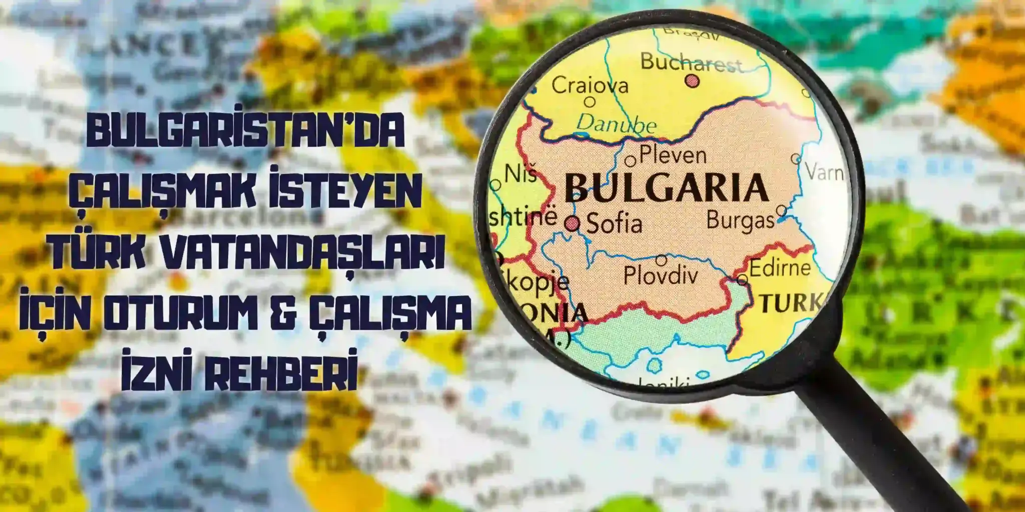 Harita üzerinde büyüteçle gösterilen Bulgaristan; Türk vatandaşları için oturum ve çalışma izni rehberi yazısı