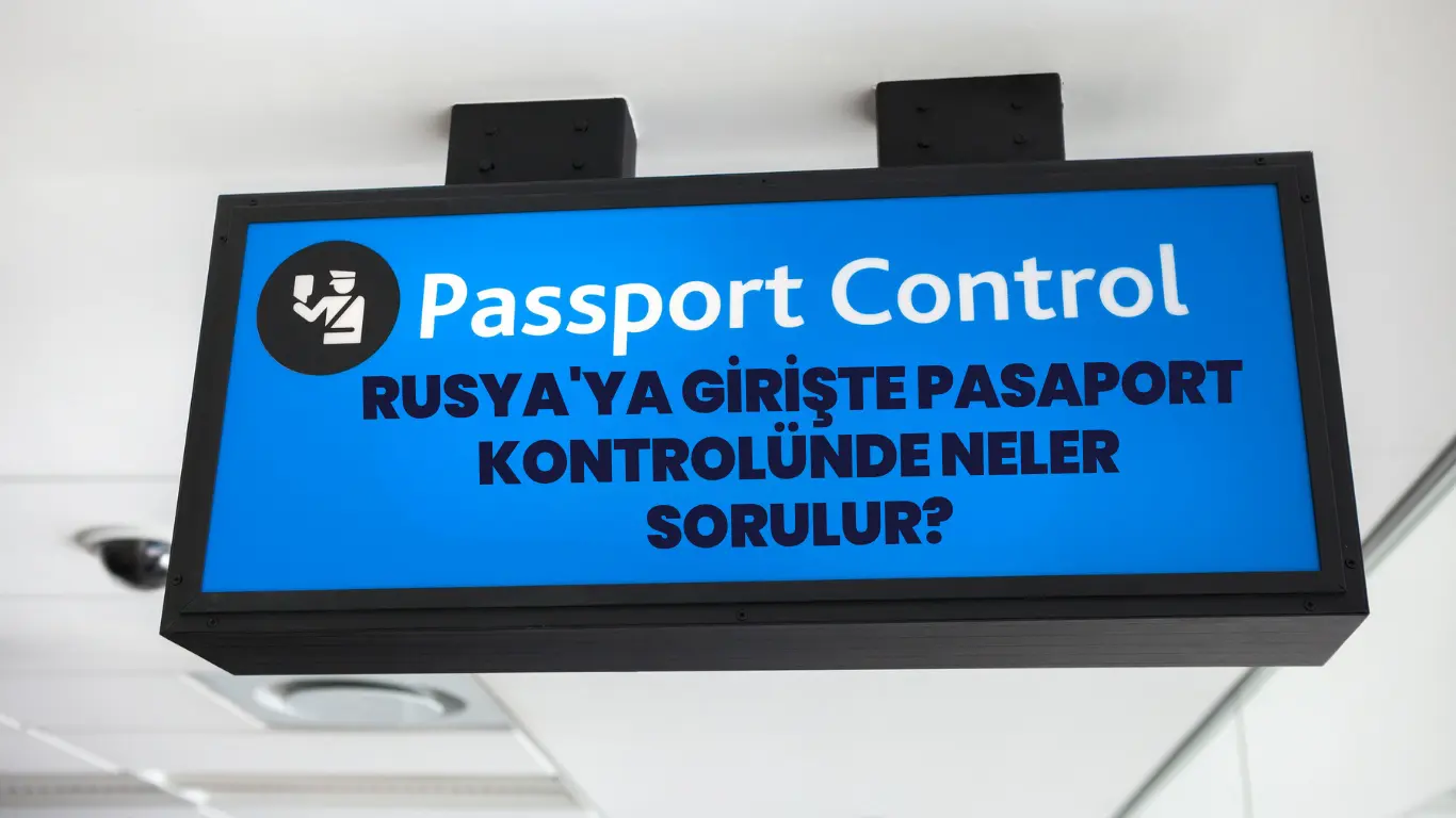 Rusya'ya girişte pasaportta neler sorulur?