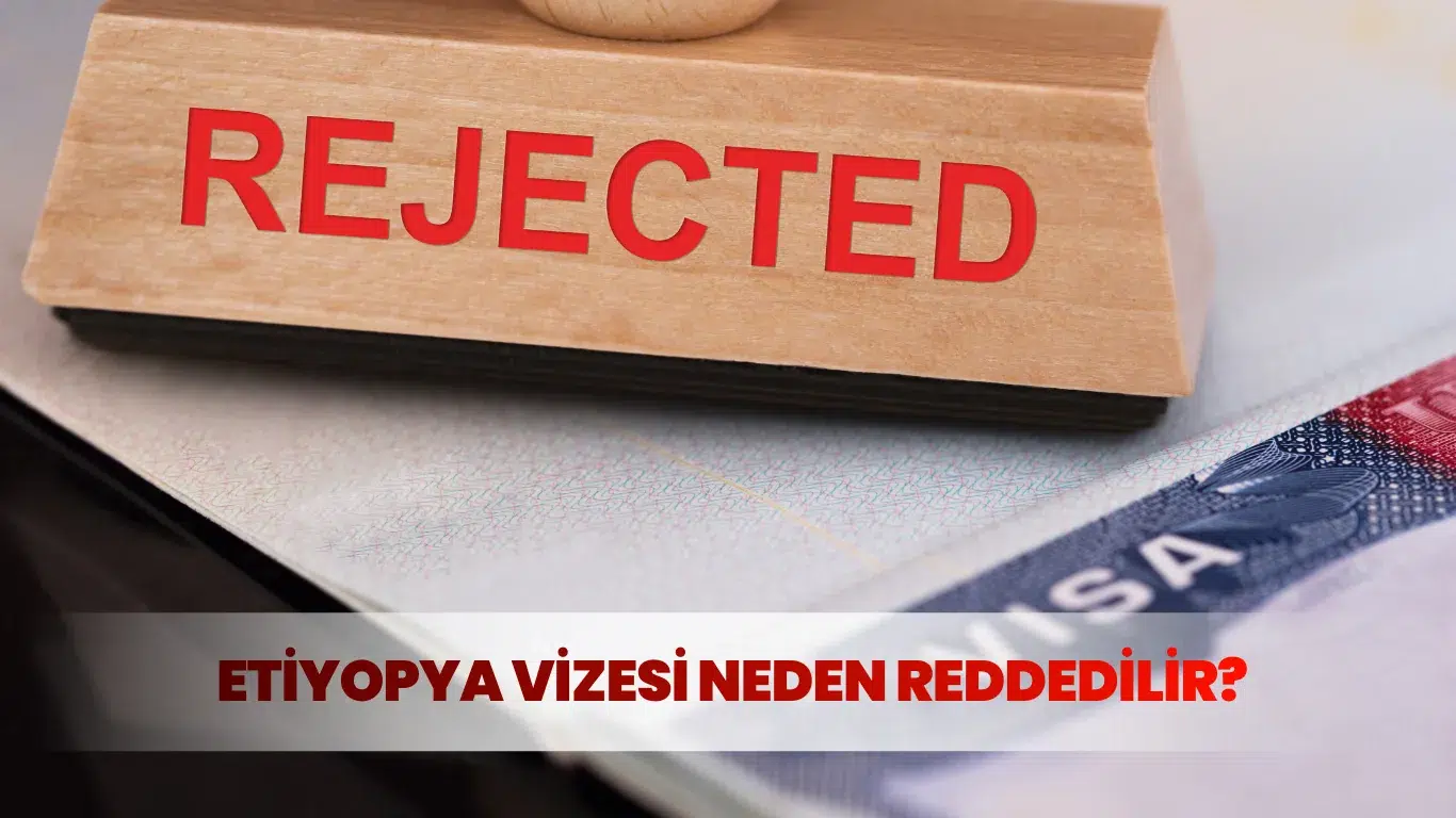 REJECTED (Reddedildi) kaşesi vurulmuş pasaport – Etiyopya vizesi neden reddedilir?